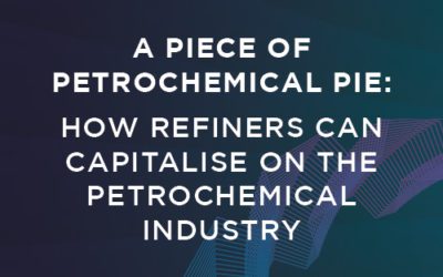 A Piece of Petrochemical Pie: How Refiners Can Capitalise on the Petrochemical Industry
