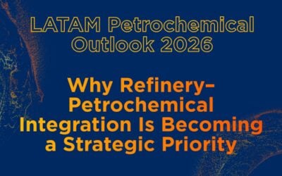 LATAM Petrochemical Outlook 2026: Why Refinery–Petrochemical Integration Is Becoming a Strategic Priority